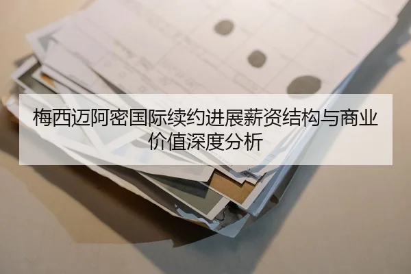 梅西迈阿密国际续约进展薪资结构与商业价值深度分析